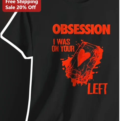 Obsession I Was On Your Left Tee Horror Movie Quote Graphic Shirt