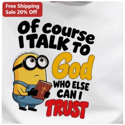 Of Course I Talk To God Who Else Can I Trust Minion Christian Funny Tee
