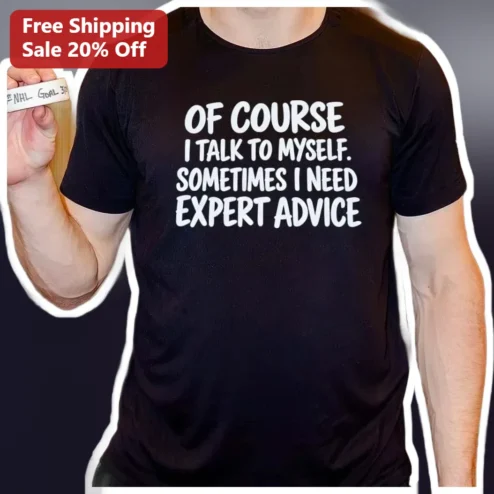 Of Course I Talk To Myself Sometimes I Need Expert Advice Funny Quote Tee for Introverts