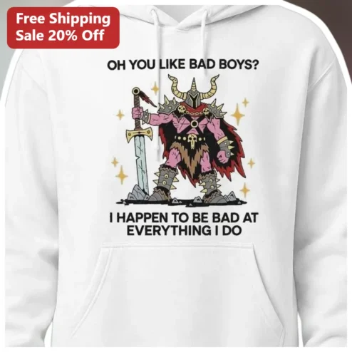 Oh You Like Bad Boys I Happen To Be Bad At Everything I Do Hoodie Funny Sarcastic D&D Barbarian Gift