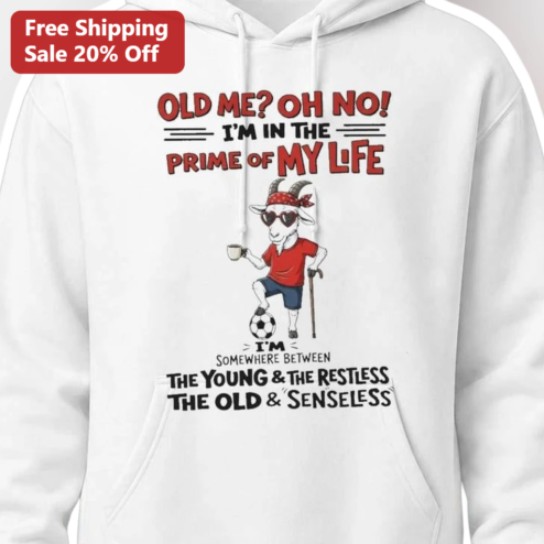Old Me? Oh No! I'm In The Prime Of My Life Funny Aging Joke Hoodie