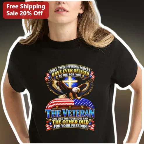 Only Two Defining Forces Have Ever Offered to Die for You Tee Christian Military Veteran Gift