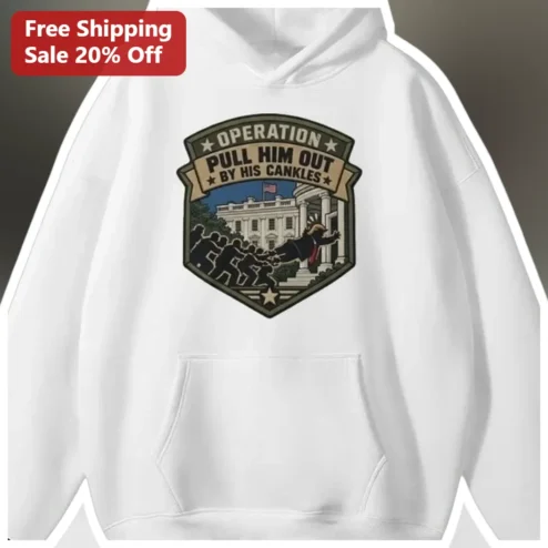 Operation Pull Him Out By His Cankles Donald Trump Political Satire Hoodie