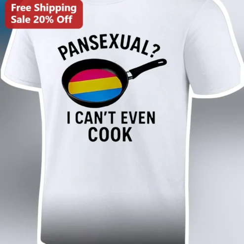 Pansexual Funny Tee Pansexual? I Can't Even Cook Pride Shirt Humor Gift