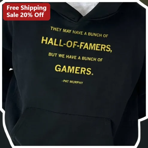 Pat Murphy Gamer Quote Hoodie They May Have A Bunch Of Hall-Of-Famers But We Have A Bunch Of Gamers Esports Gift