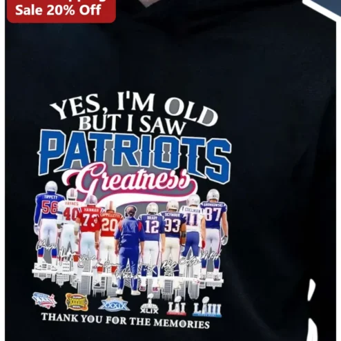 Patriots Greatness Yes I'm Old But I Saw It New England Patriots Hoodie Thank You For The Memories Tom Brady Signature NFL Fan Gift