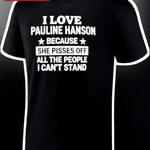 Pauline Hanson I Love Pauline Hanson Because She Pisses Off All The People I Can't Stand Graphic Tee