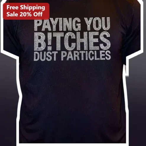 Paying You Bitches Dust Particles Rhinestone Graphic Tee Funny Streetwear Slogan Shirt