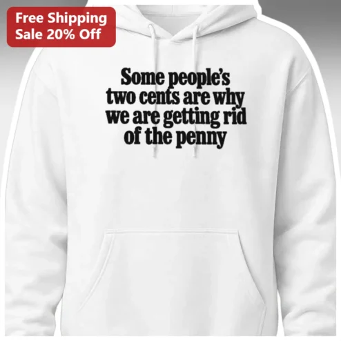 Penny Hoodie Some People's Two Cents Are Why We Are Getting Rid Of The Penny Anti-Penny Political Humor Pullover