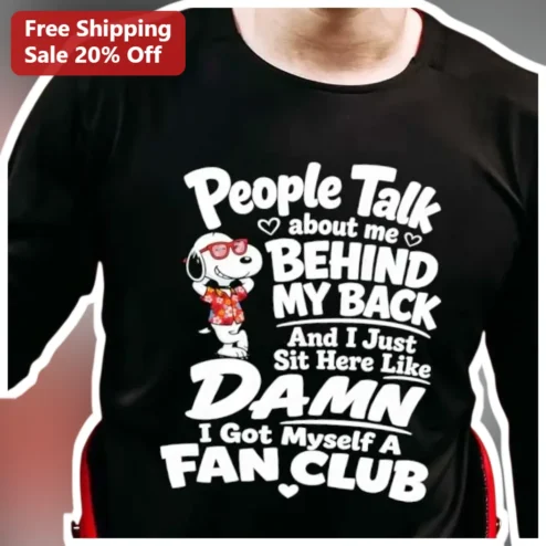 People Talk About Me Behind My Back And I Just Sit Here Like Damn I Got Myself A Fan Club Snoopy Tee