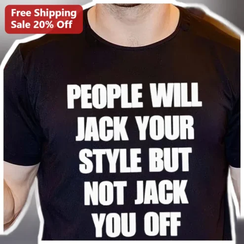 People Will Jack Your Style But Not Jack You Off Funny Graphic Tee for Men Women Streetwear Humor Sh available at our Chicago, Illinois warehouse