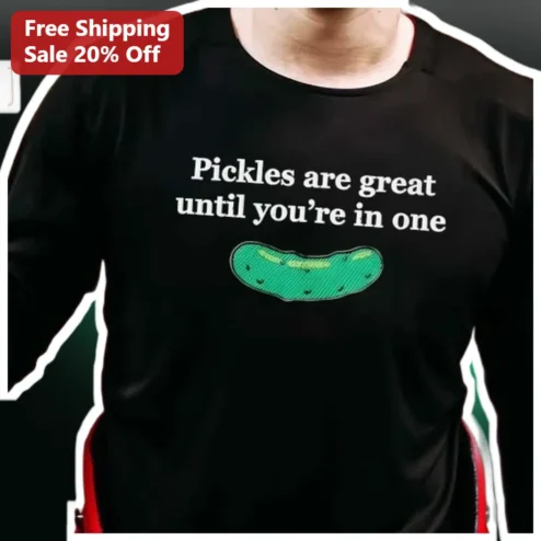 Pickles Are Great Until You're In One Funny Long Sleeve Shirt Gift for Pickle Lovers