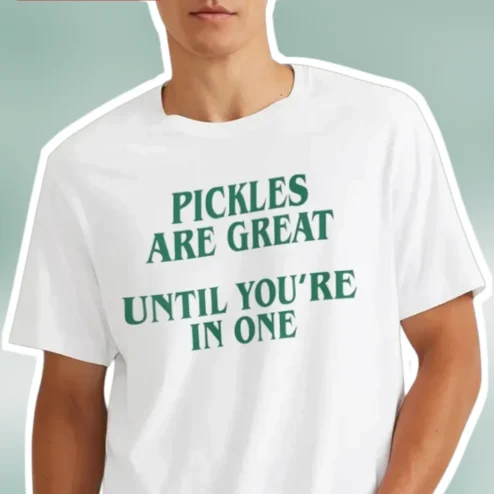 Pickles Are Great Until You're in One Funny Pun Tee for Men Women