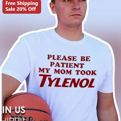Please Be Patient My Mom Took Tylenol Funny Sarcastic Meme Tee Gift for Parents