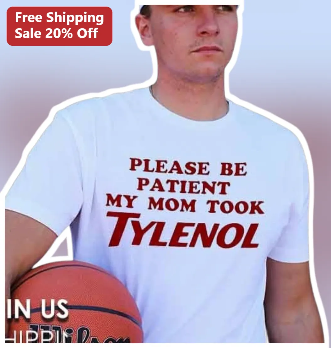 Please Be Patient My Mom Took Tylenol Funny Sarcastic Meme Tee Gift for Parents
