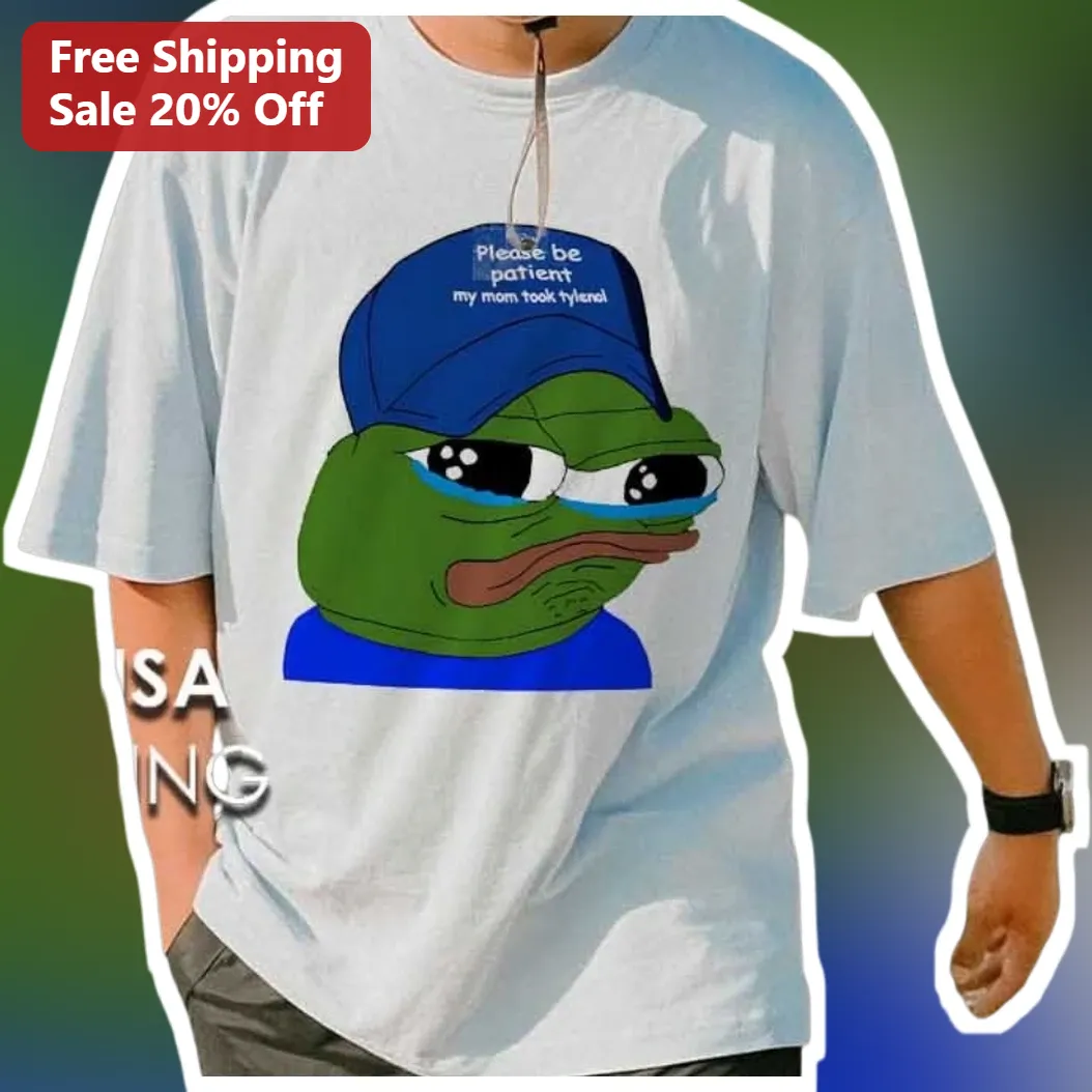 Please Be Patient My Mom Took Tylenol Pepe The Frog Meme Tee