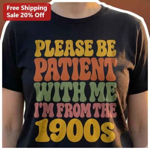 Please Be Patient With Me I'm From The 1900s Retro Vintage Humor Graphic Tee