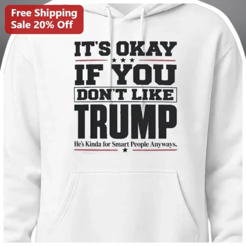 Political Satire It's Okay If You Don't Like Trump Hoodie Funny Anti-Trump Graphic Pullover