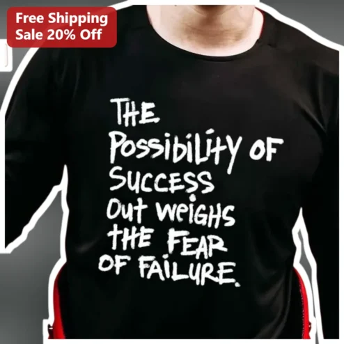 Possibility Of Success Outweighs Fear Of Failure Motivational Quote Tee