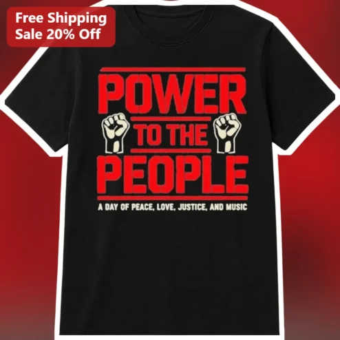 Power To The People A Day Of Peace Love Justice And Music Tee Festival Activist Protest Shirt