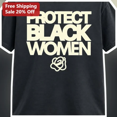 Protect Black Women Tee Social Justice Activism Shirt Feminist Apparel Gift