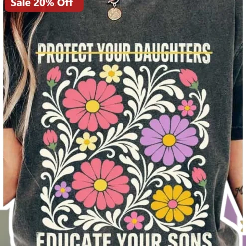 Protect Your Daughters Educate Your Sons Feminist Floral Graphic Tee