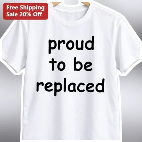 Proud To Be Replaced Funny Office Humor Tee Sarcastic Workwear Gift