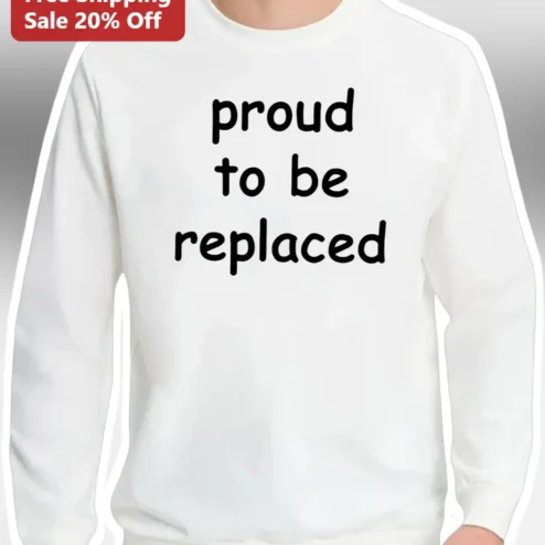 Proud To Be Replaced Sarcastic Humor Sweatshirt