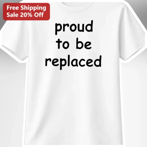 Proud To Be Replaced Sarcastic Humor Tee