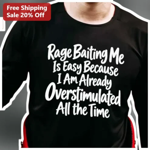 Rage Baiting Me Is Easy Because I Am Already Overstimulated All the Time Long Sleeve Shirt