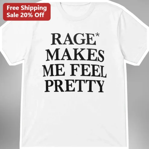 Rage Makes Me Feel Pretty Tee Sarcastic Feminist Graphic Shirt for Women