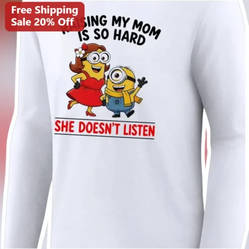 Raising My Mom Is So Hard She Doesn't Listen Minion Long Sleeve Shirt Funny Gift for Mother
