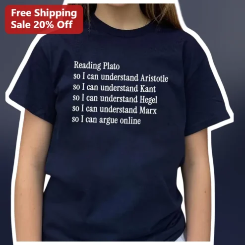 Reading Plato So I Can Understand Aristotle Kant Hegel Marx Philosophy Student Humor Graphic Tee available at our Chicago, Illinois warehouse