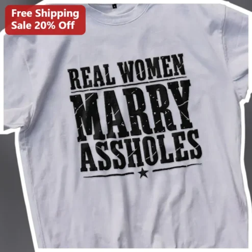 Real Women Marry Assholes Tee Funny Sarcastic Couple Gift for Her