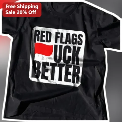 Red Flags F*ck Better Tee Funny Dating Humor Graphic Shirt for Women Men