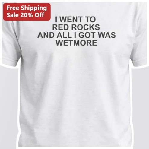 Red Rocks Wetmore I Went To Red Rocks And All I Got Was Wetmore Tee Funny Concert Souvenir Gift