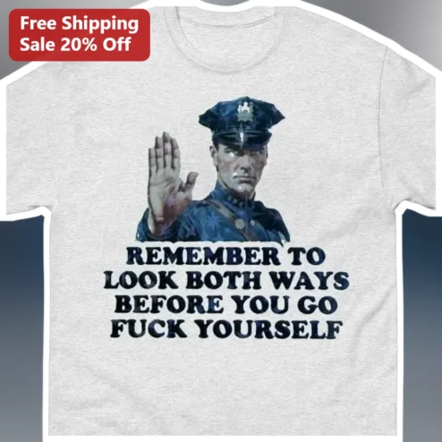 Remember to Look Both Ways Before You Go Fuck Yourself Tee Funny Edgy Graphic Shirt for Adults