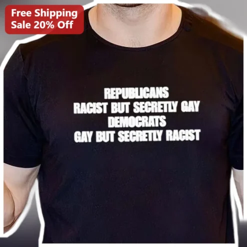 Republicans Racist But Secretly Gay Democrats Political Satire Tee