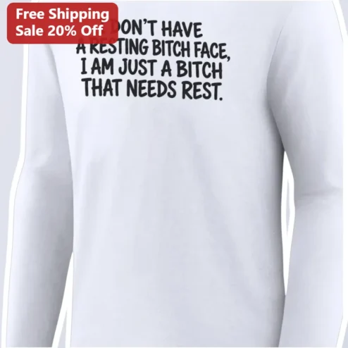 Resting Bitch Face I Am Just A Bitch That Needs Rest Long Sleeve Shirt