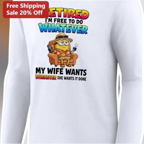 Retired I'm Free To Do Whatever My Wife Wants Minion Funny Retirement Long Sleeve Tee Gift for Men