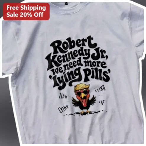 Robert Kennedy Jr We Need More Lying Pills Political Satire Tee