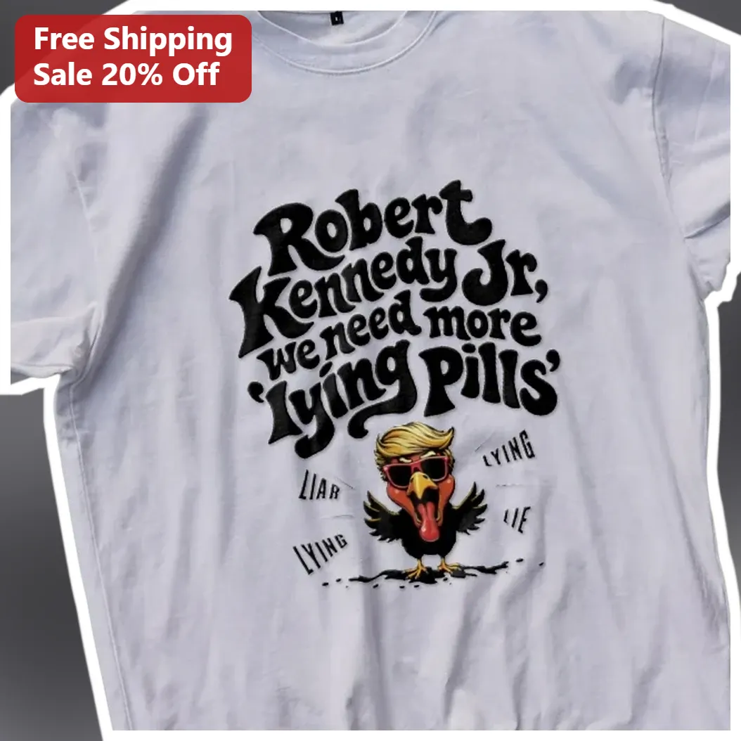 Robert Kennedy Jr We Need More Lying Pills Political Satire Tee