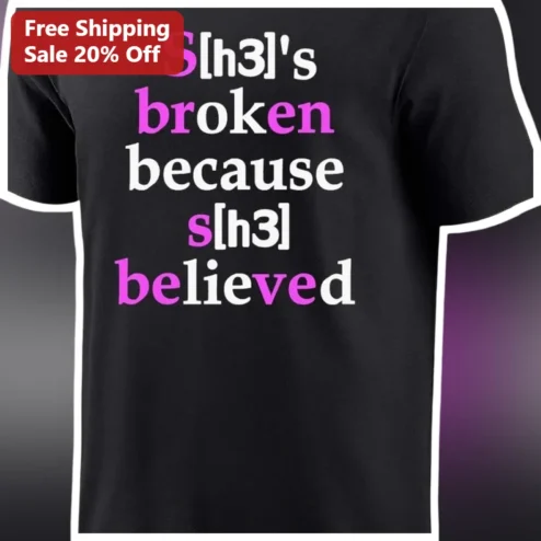 S[h3]'s Broken Because S[h3] Believed Domestic Violence Awareness Survivor Support Graphic Tee