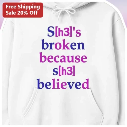 S[h3]'s Broken Because S[h3] Believed Hoodie