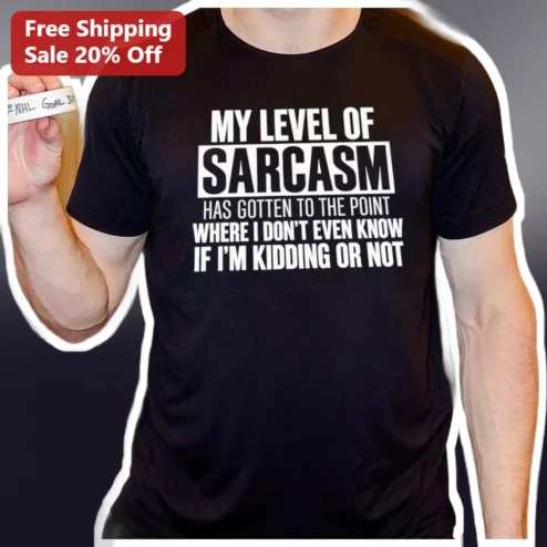 Sarcasm Funny Quote Tee My Level Of Sarcasm Has Gotten To The Point Where I Don't Even Know If I'm K available at our Chicago, Illinois warehouse
