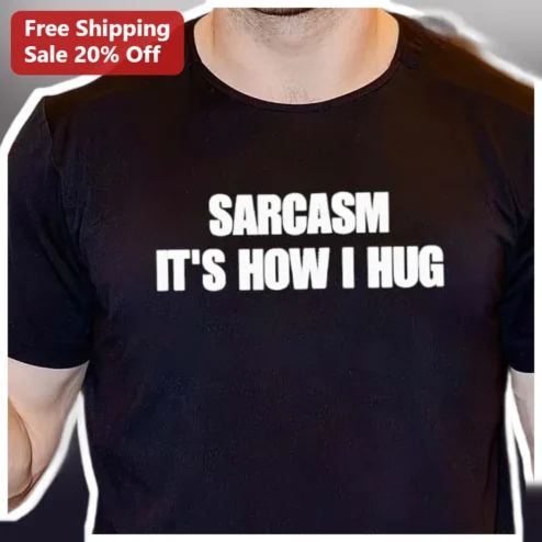 Sarcasm It's How I Hug Tee Funny Sarcastic Gift Shirt for Men