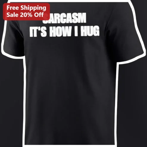 Sarcasm It's How I Hug Tee Funny Sarcastic Humor Graphic Novelty Shirt Gift for Men Women available at our Chicago, Illinois warehouse