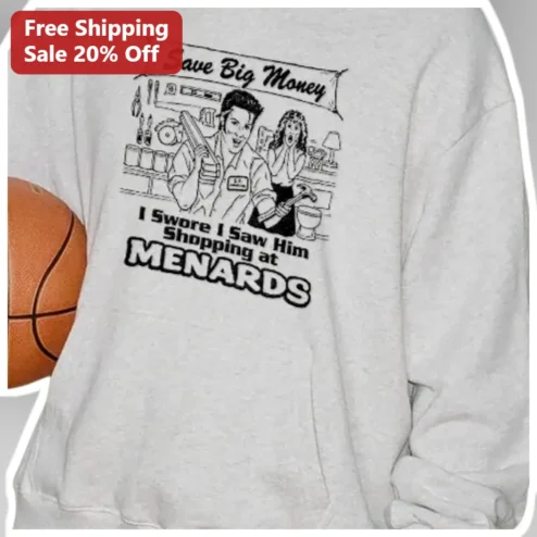 Save Big Money I Swore I Saw Him Shopping At Menards Elvis Sweatshirt