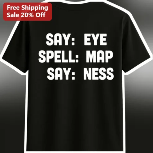 Say Eye Spell Map Say Ness Tee Funny Prank Graphic T-Shirt for College Students