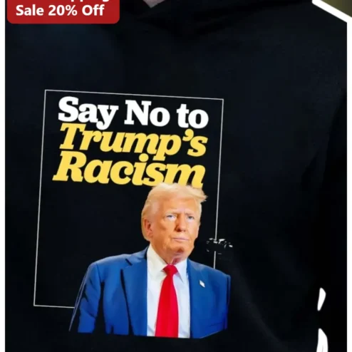 Say No to Trump's Racism Political Protest Hoodie for Anti-Trump Activists